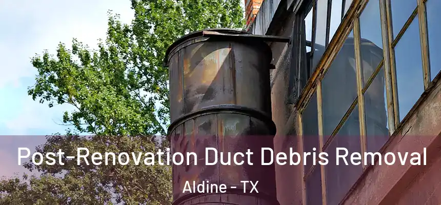  Post-Renovation Duct Debris Removal Aldine - TX